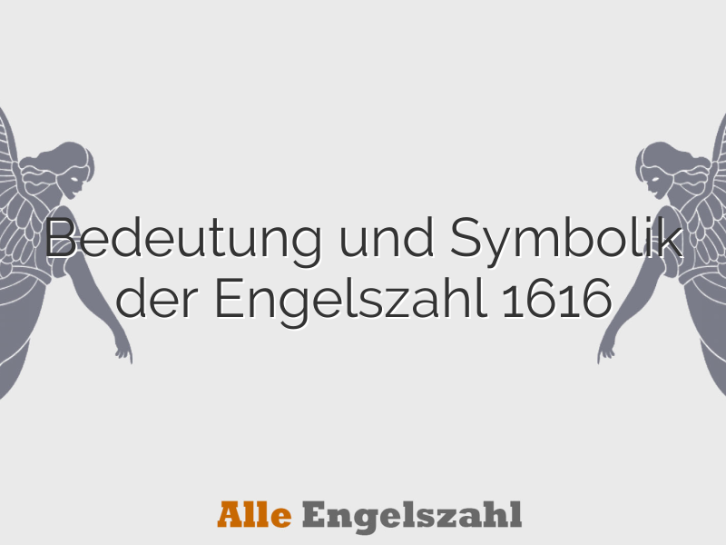 Bedeutung und Symbolik der Engelszahl 1616