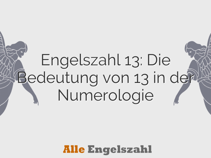 Engelszahl 13: Die Bedeutung von 13 in der Numerologie