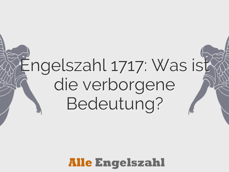 Engelszahl 1717: Was ist die verborgene Bedeutung?